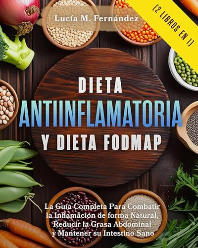 Dieta Antiinflamatoria y Dieta Fodmap (2 libros en 1): La Guía Completa Para Combatir la Inflamación de forma Natural, Reducir la Grasa Abdominal y Mantener su Intestino Sano