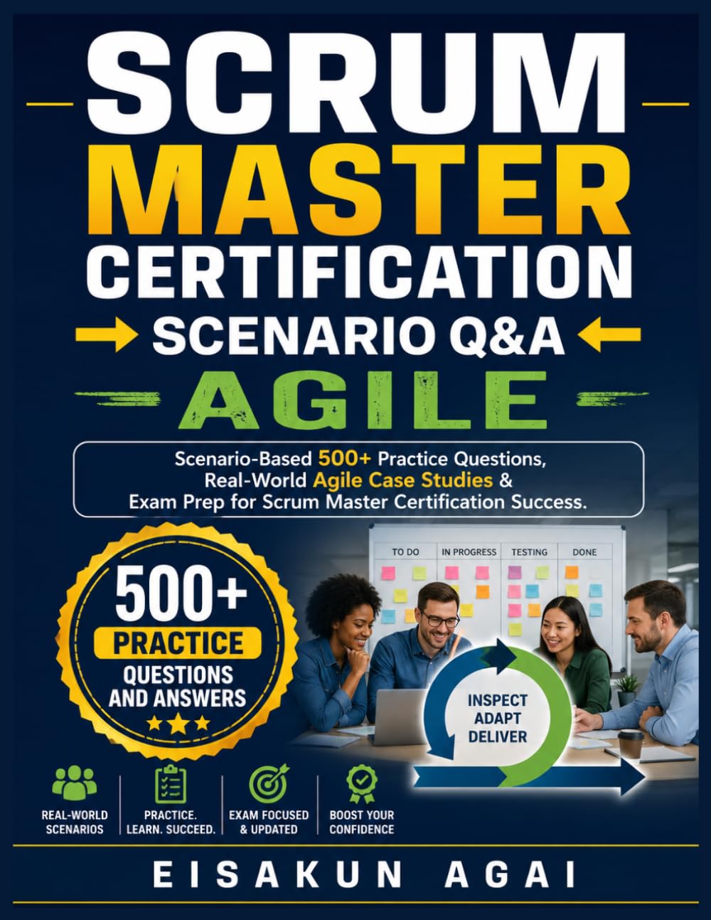 SCRUM MASTER CERTIFICATION → SCENARIO Q&A → AGILE: Scenario-Based 500+ Practice Questions, Real-World Agile Case Studies & Exam Prep for Scrum Master Certification Success