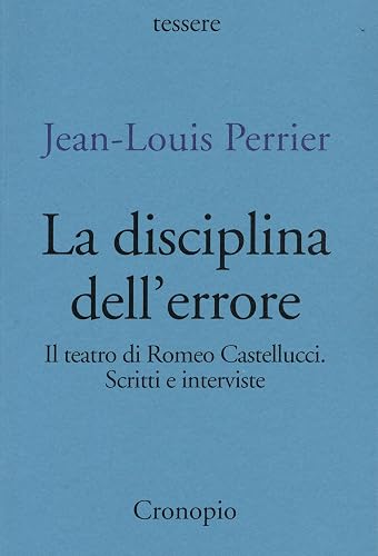 La disciplina dell'errore. Il teatro di Romeo Castellucci. Scritti e interviste