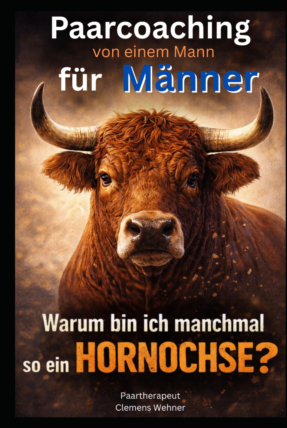 Warum bin ich manchmal so ein Hornochse?: Paarcoaching von einem Mann für Männer