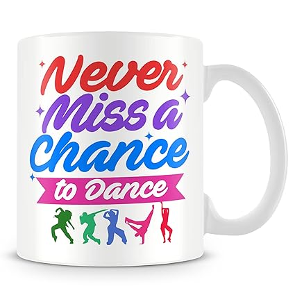 Gift Mug for Dancer/Dancing - Never Miss A Chance to Dance