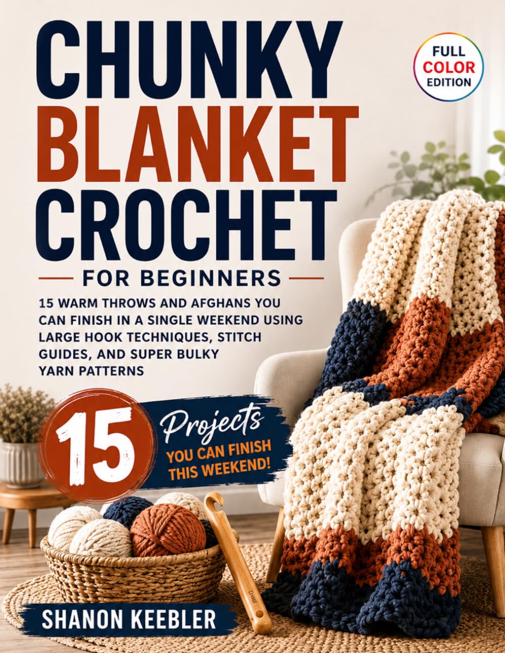 Chunky Blanket Crochet for Beginners: 15 Warm Throws and Afghans You Can Finish in a Single Weekend Using Large Hook Techniques, Stitch Guides, and Super Bulky Yarn Patterns