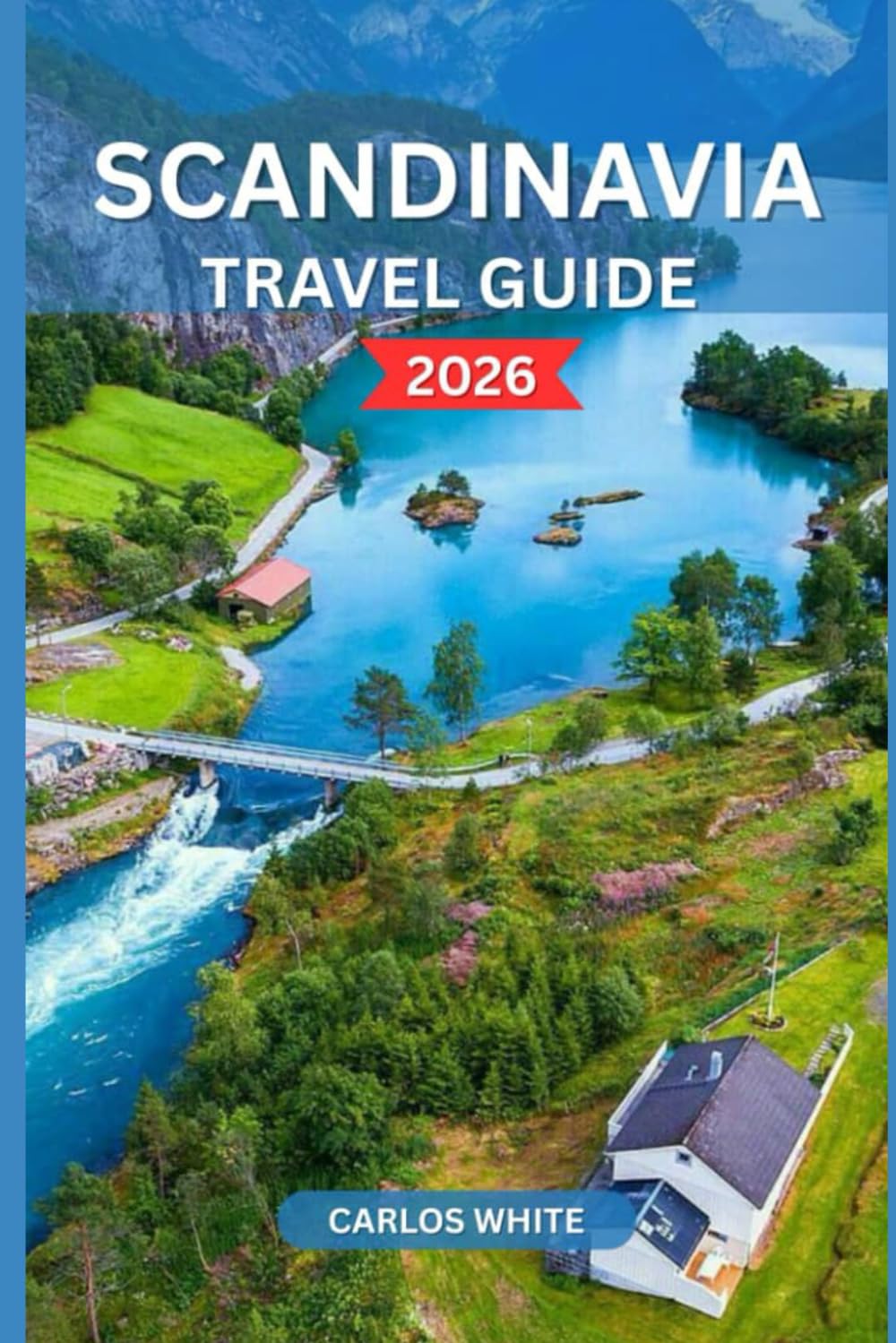 SCANDINAVIA TRAVEL GUIDE 2026: A Complete Guide to Denmark, Norway, Sweden, Finland & Iceland — Best Cities, Fjords, Northern Lights, Hidden Gems, Itineraries, and Travel Tips (Vacation Guide)