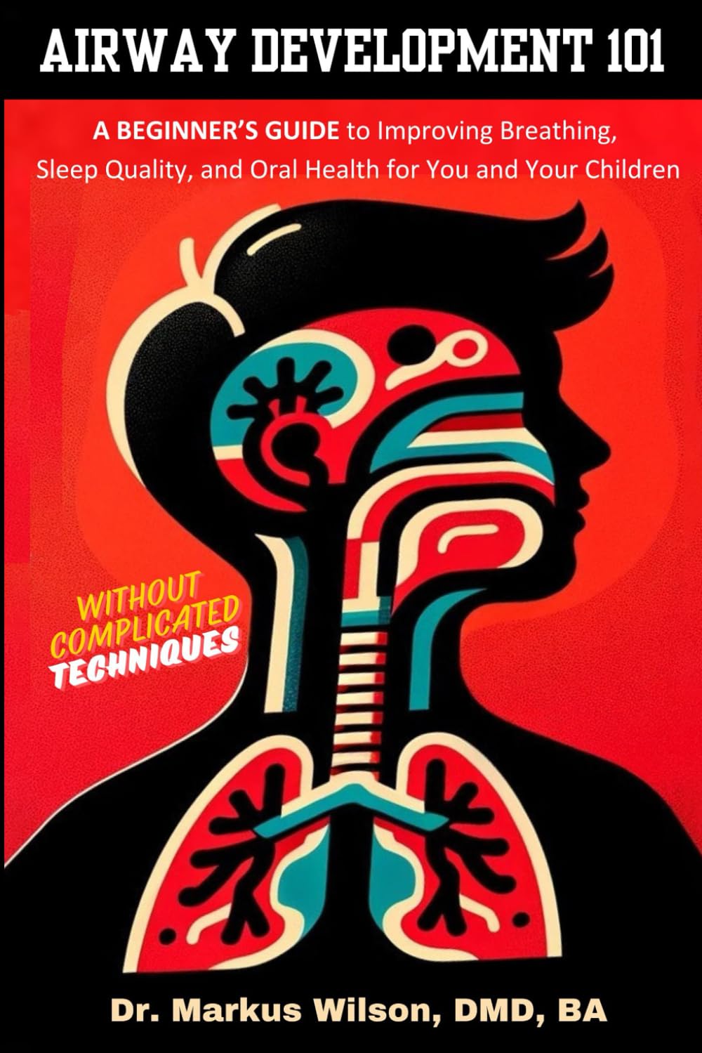 AIRWAY DEVELOPMENT 101: A BEGINNER'S GUIDE TO IMPROVING BREATHING, SLEEP QUALITY, AND ORAL HEALTH FOR YOU AND YOUR CHILDREN WITHOUT COMPLICATED TECHNIQUES