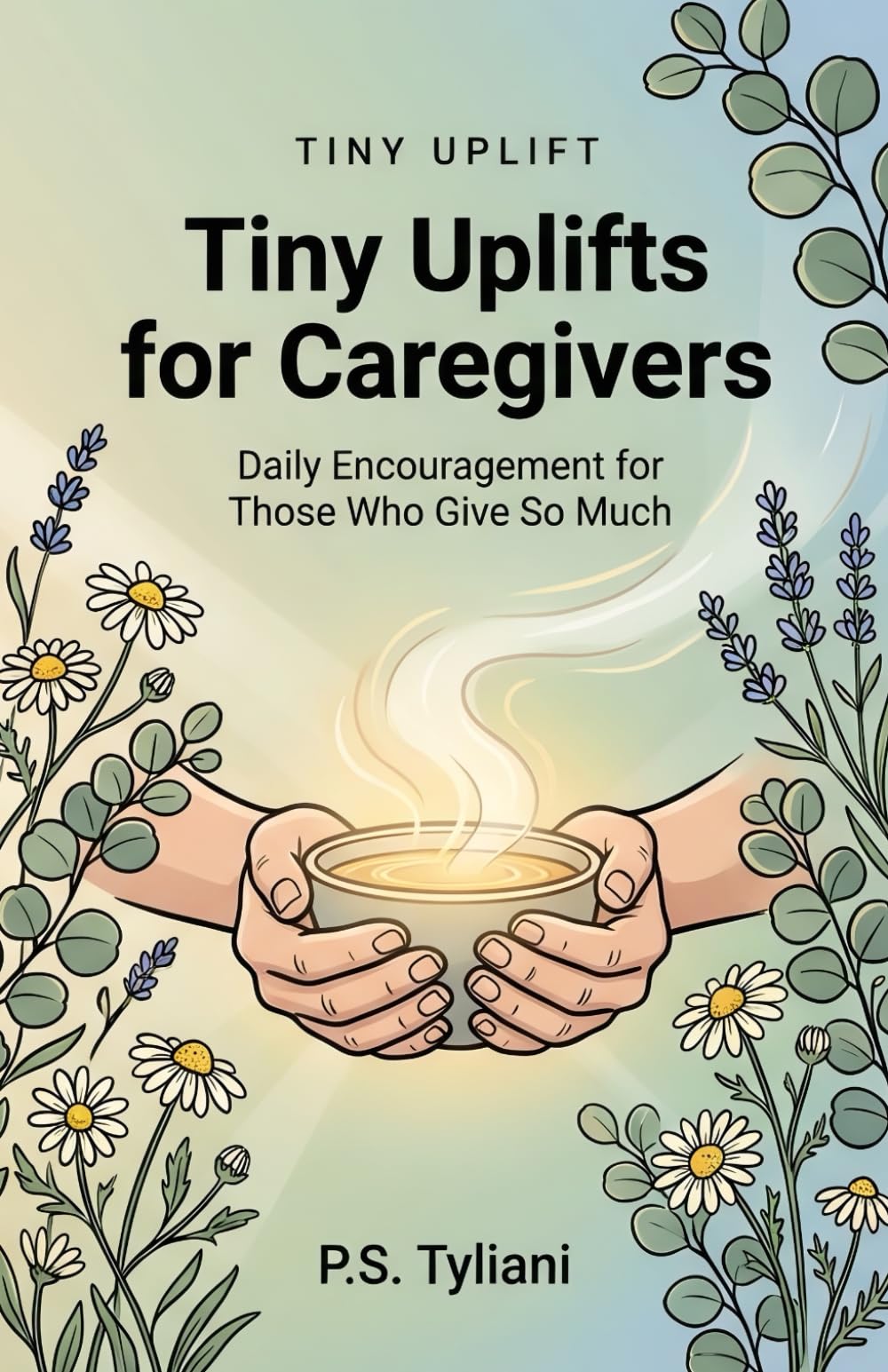 Tiny Uplifts for Caregivers: Daily Encouragement for Those Who Give So Much: 9