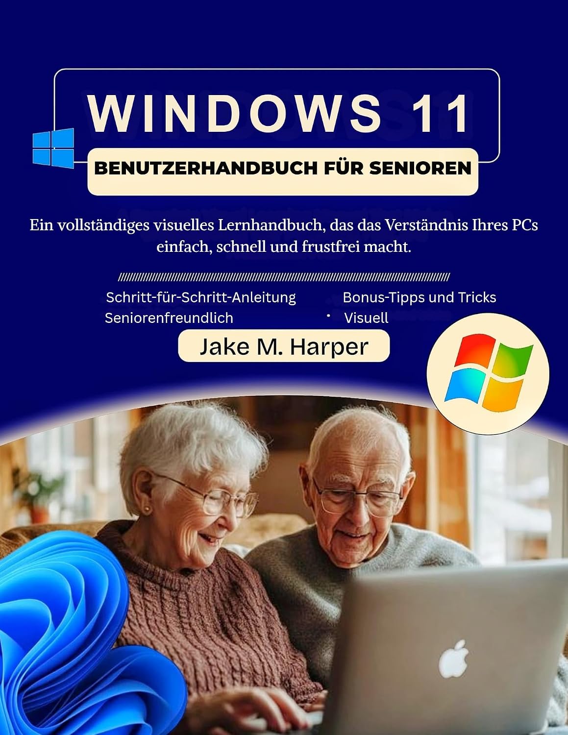 WINDOWS 11 BENUTZERHANDBUCH FÜR SENIOREN : Ein vollständiges visuelles Lernhandbuch, das das Verständnis Ihres PCs einfach, schnell und frustfrei macht. ... Handbuch für Senioren) (German Edition)