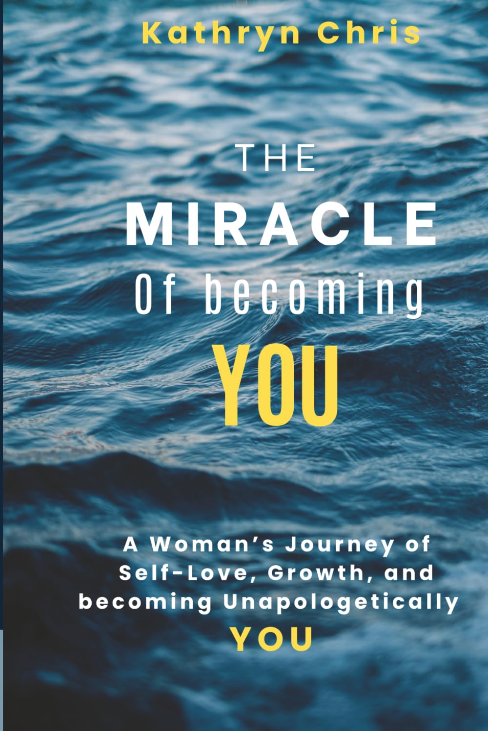 The Miracle of Becoming You: A Woman’s Journey of Self-Love, Growth, and Becoming Unapologetically You