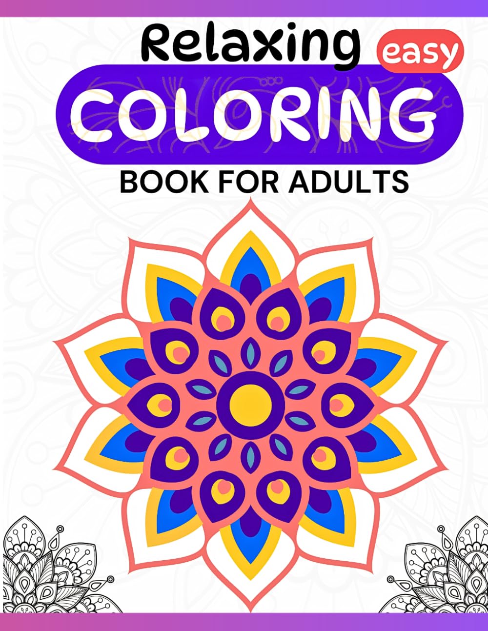 Relaxing Easy Coloring Book for Adults Simple Stress Relieving Designs, Mandalas & Creative Patterns for Relaxation and Mindfulness: Calm Your Mind with Creative Mandala Art