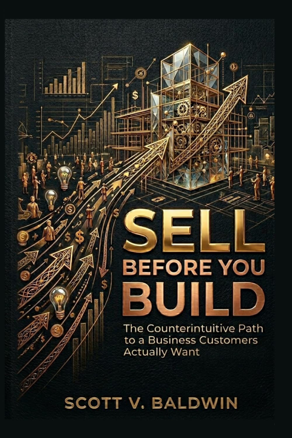 Sell Before You Build: The Counterintuitive Path to a Business Customers Actually Want