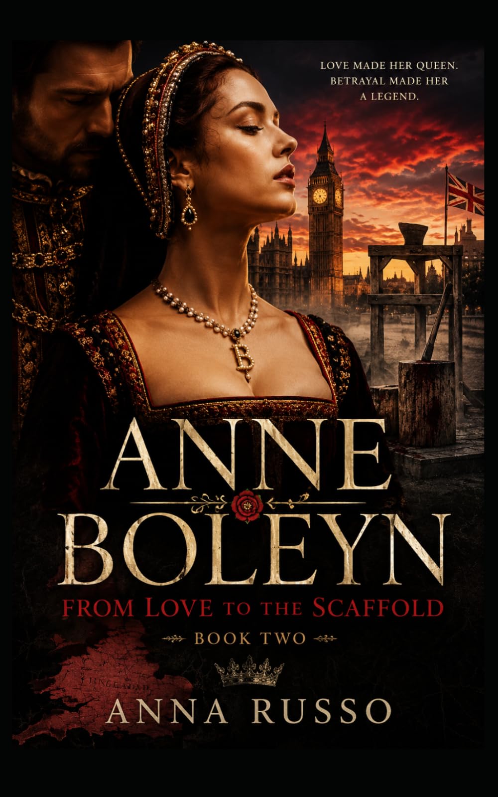 ANNE BOLEYN - From Love to the Scaffold (Queens of Fire - The Women Who Seduced, Ruled, and Changed History)