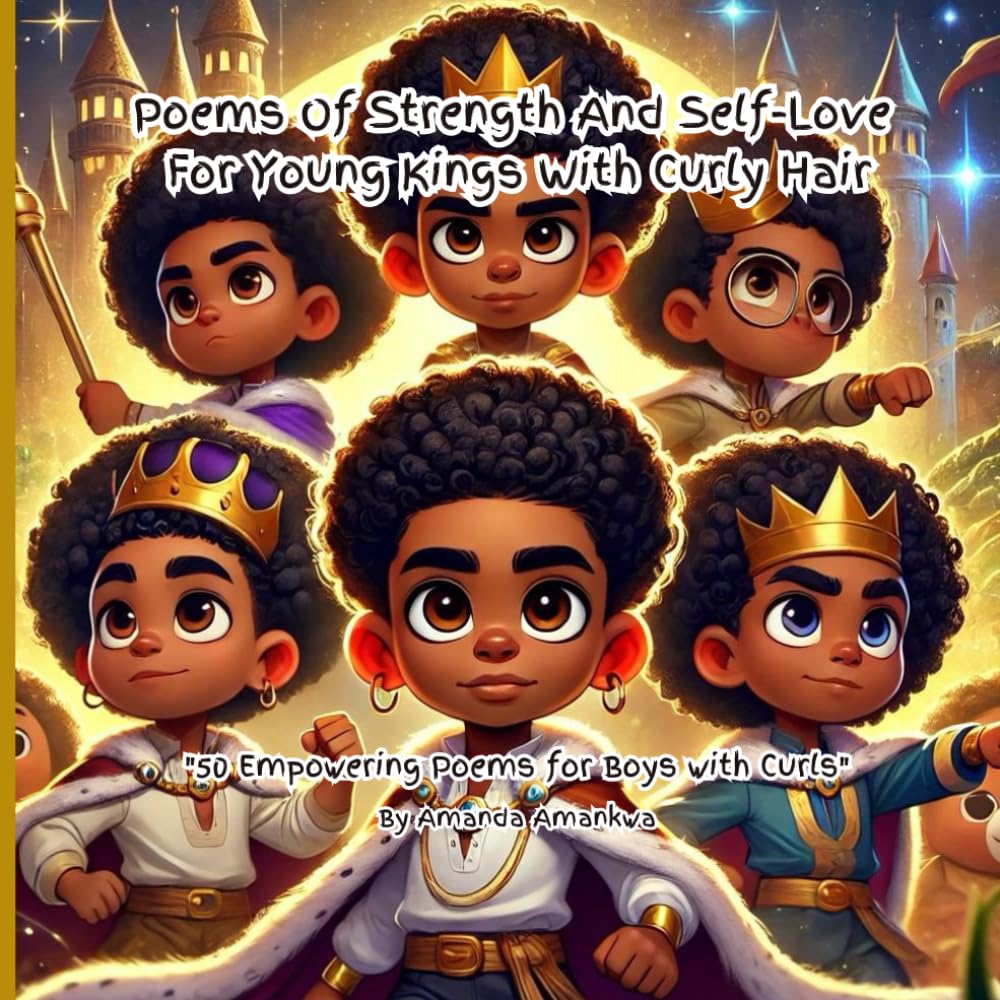 Poems of Strength and Self-Love for Young Kings: Empowering Poetry for African American and Black British Boys to Embrace Natural Hair, Cultural Pride ... for Kids, Poetry, Diverse Children's Books,