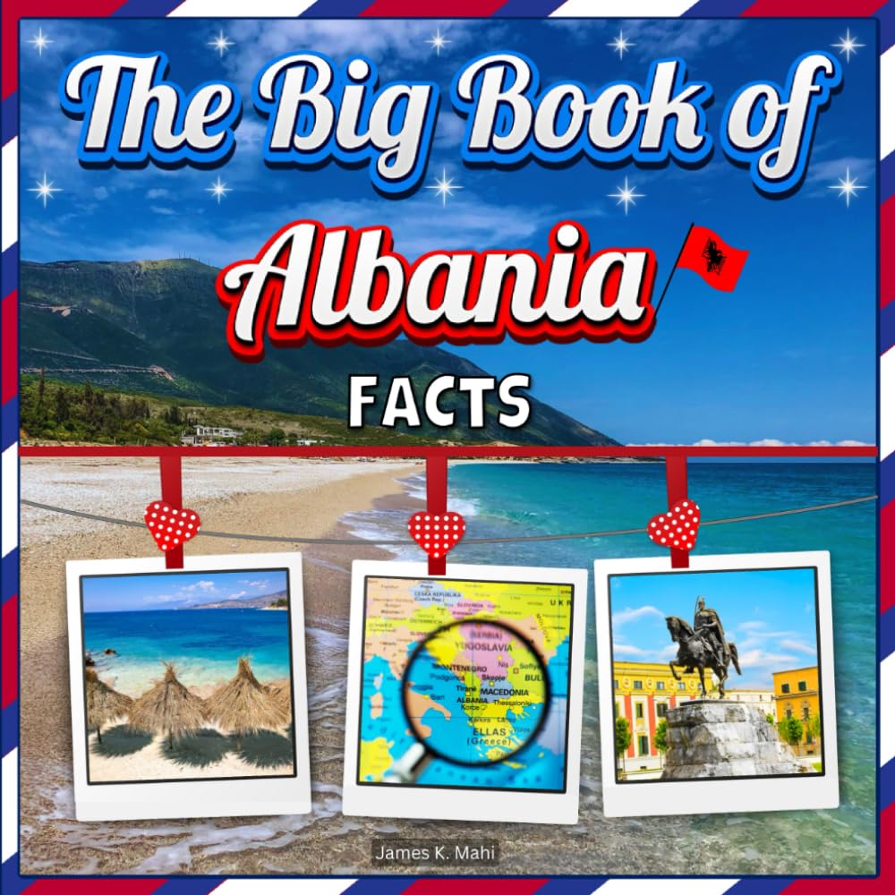 The Big Book of Albania Facts: An Educational Country Travel Picture Book for Kids about History, Destination Places, Animals, and Many More