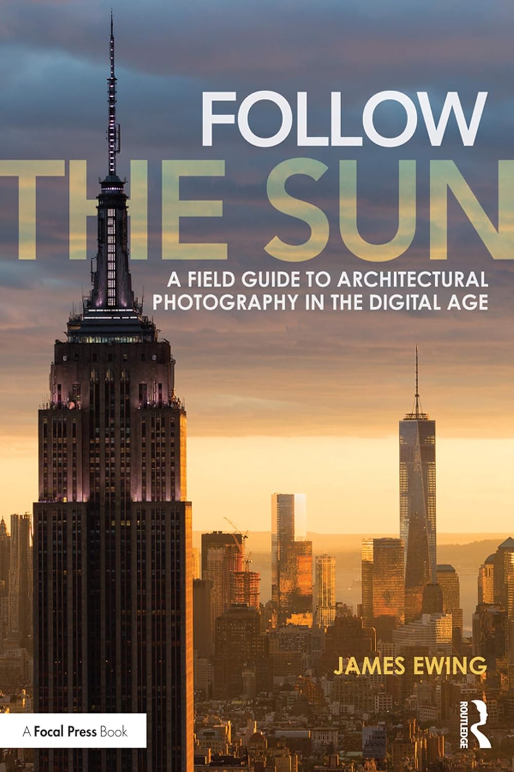 Follow the Sun: A Field Guide to Architectural Photography in the Digital Age      1st Edition, Kindle Edition