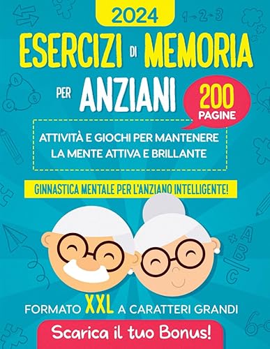 Esercizi di Memoria per Anziani: 200 Pagine di Attività e Giochi per Mantenere la Mente Attiva e Brillante | Formato XXL a Caratteri Grandi | Ginnastica Mentale per l'Anziano Intelligente!