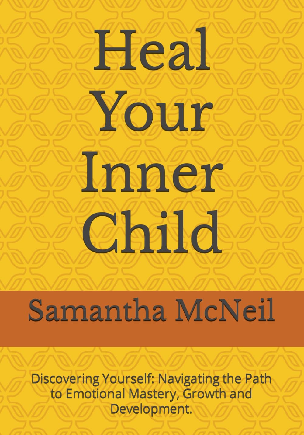 Heal Your Inner Child: Discovering Yourself: Navigating the Path to Emotional Mastery, Growth and Development.