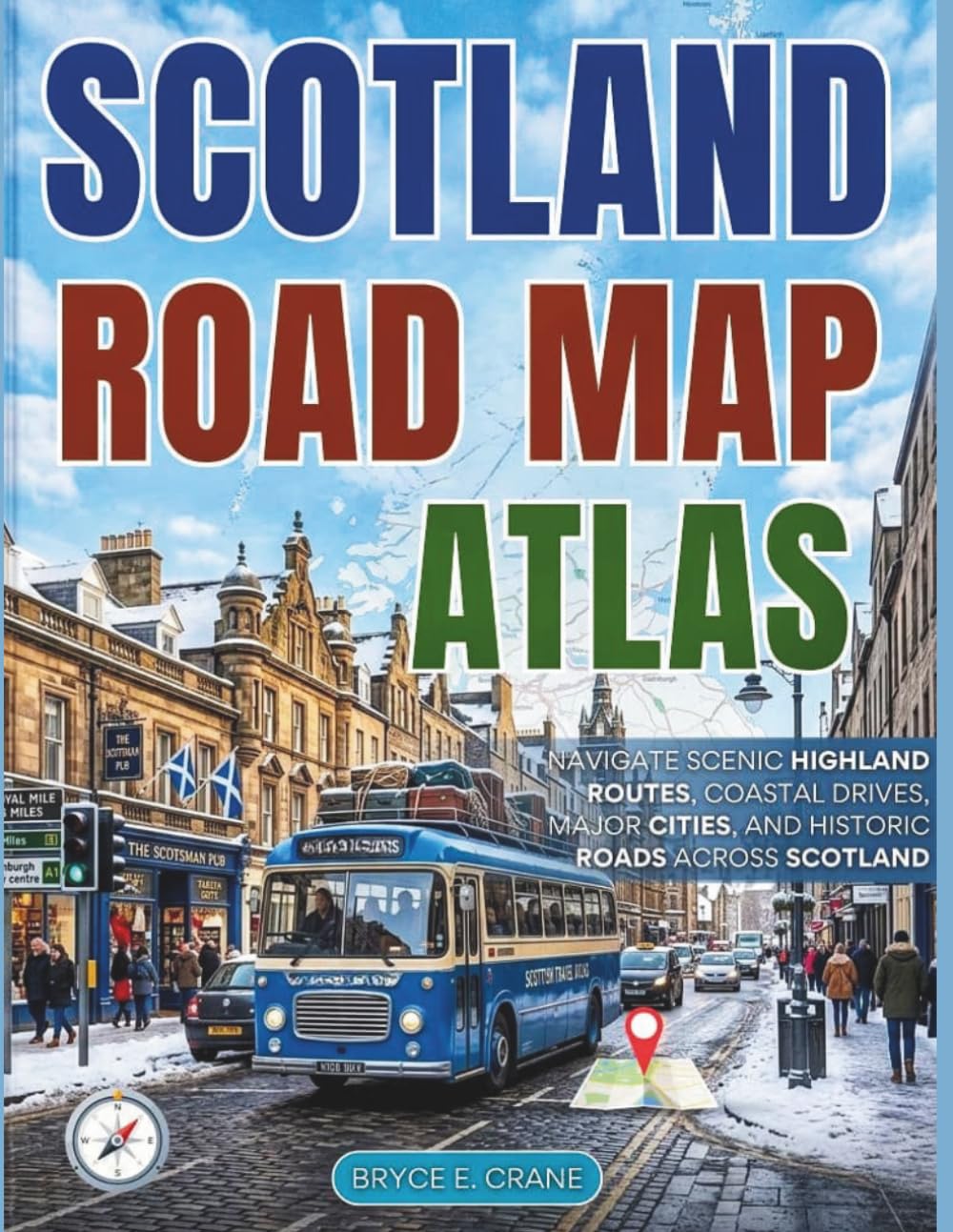 SCOTLAND ROAD MAP ATLAS 2027[FULL-COLOR]: NAVIGATE SCENIC HIGHLAND ROUTES, COASTAL DRIVES, MAJOR CITIES, AND HISTORIC ROADS ACROSS SCOTLAND