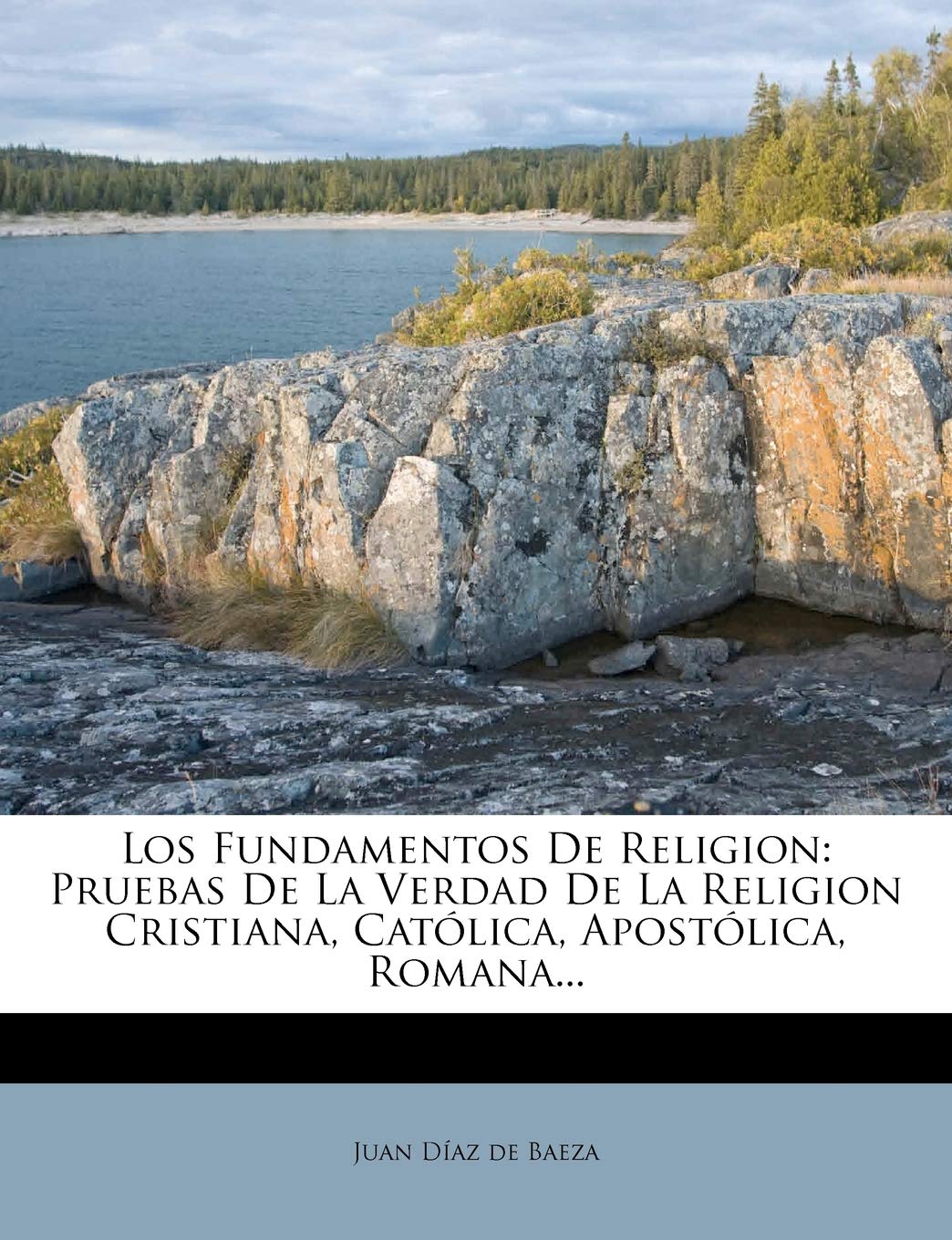 Los Fundamentos De Religion: Pruebas De La Verdad De La Religion Cristiana, Católica, Apostólica, Romana...