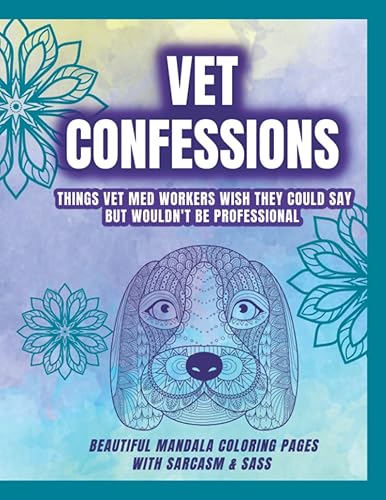 Vet Confessions: A Funny Vet Coloring Book for Adults filled with Sarcastic and Sassy Things Vets and Vet Techs Wish They Could Say: A Perfect Appreciation Gift for Vet Med Workers