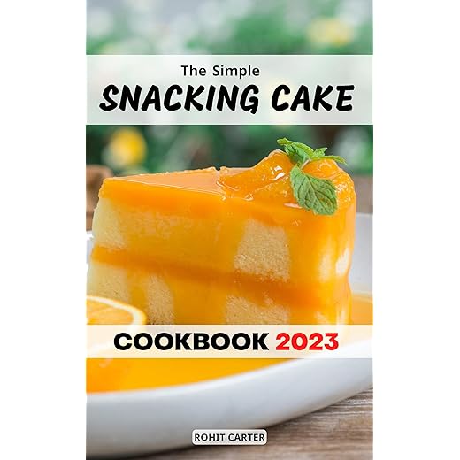 The Simple Snacking Cake Cookbook 2023: Sweet and Savory Recipes for Tasty Baked Goods Such As Cakes, Bars, and Rolls | Baking cakes, cookies, bars and buns for Students & Beginners (English Edition)