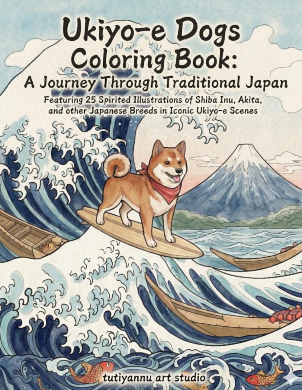Ukiyo-e Dogs Coloring Book : A Journey Through Traditional Japan with Shiba Inu, Akita, and Japanese Chin: Featuring 25 Spirited Illustrations of ... Japanese Breeds in Iconic Ukiyo-e Scenes