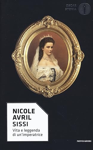 Sissi. Vita e leggenda di un'imperatrice