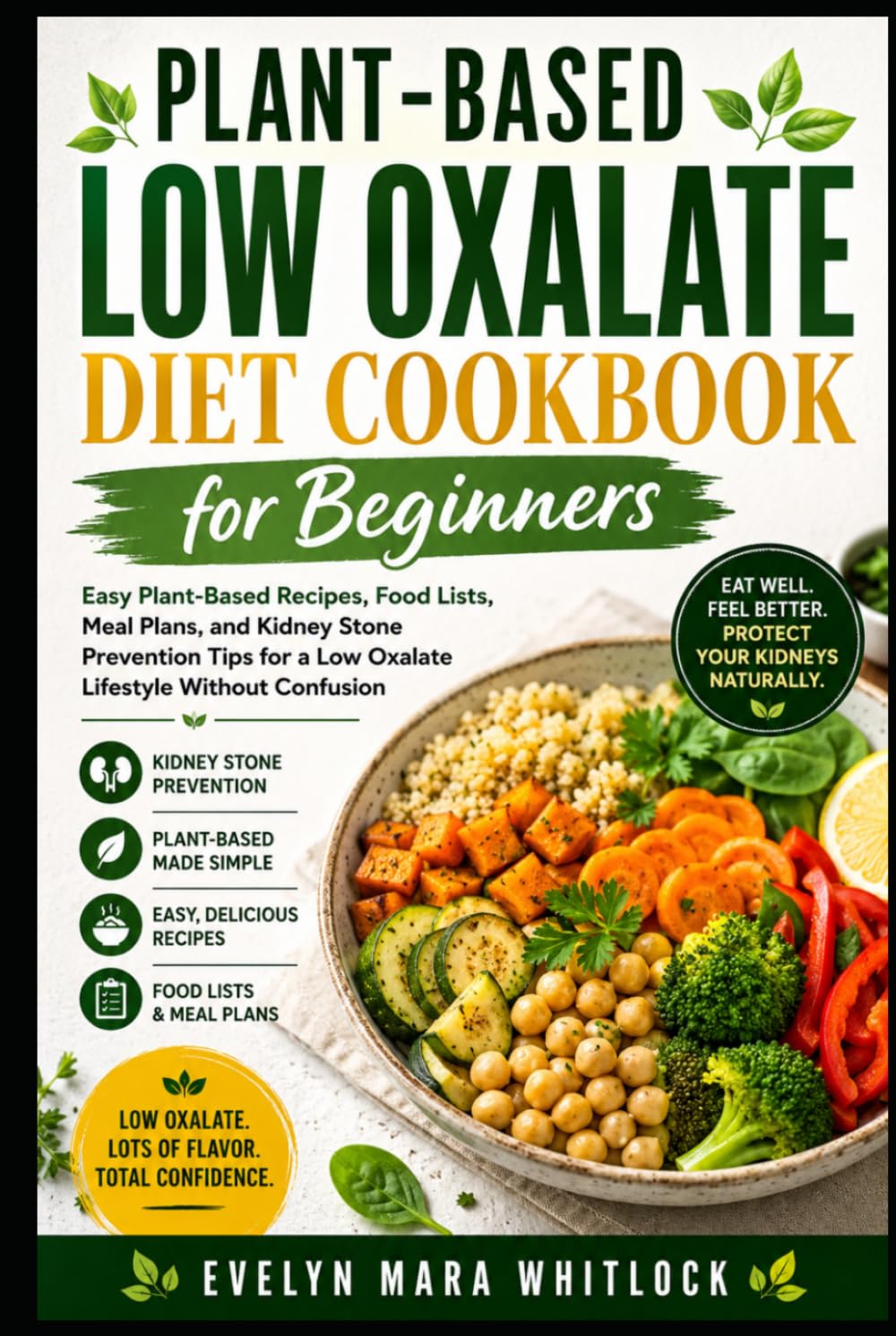 Plant-Based Low Oxalate Diet Cookbook for Beginners: Easy Plant-Based Recipes, Food Lists, Meal Plans, and Kidney Stone Prevention Tips for a Low ... Mara Whitlock’s Low Oxalate Cookbook Series)