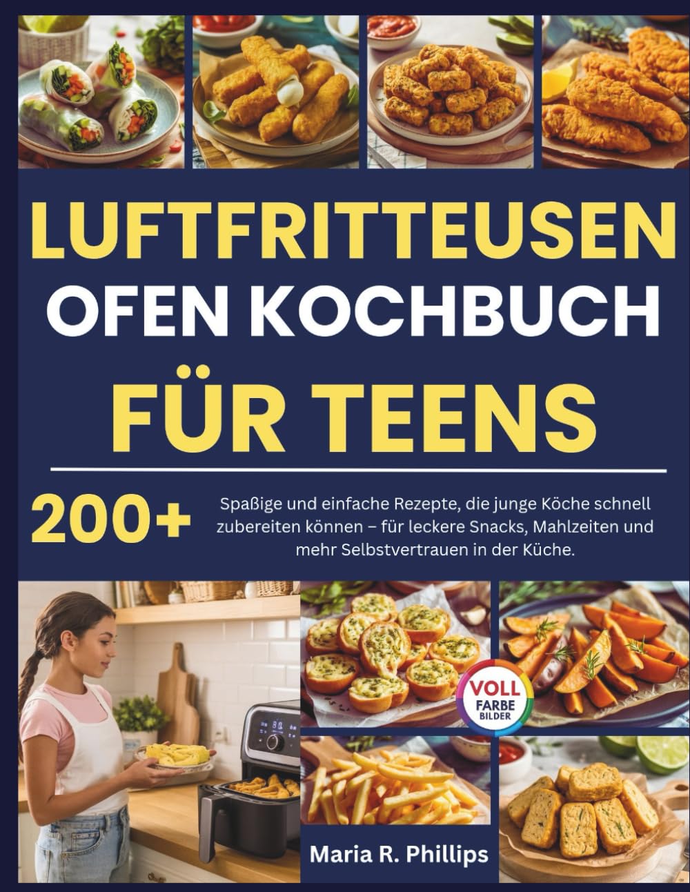 LUFTFRITTEUSEN OFEN KOCHBUCH FÜR TEENS: Spaßige und einfache Rezepte, die junge Köche schnell zubereiten können – für leckere Snacks, Mahlzeiten und mehr Selbstvertrauen in der Küche.