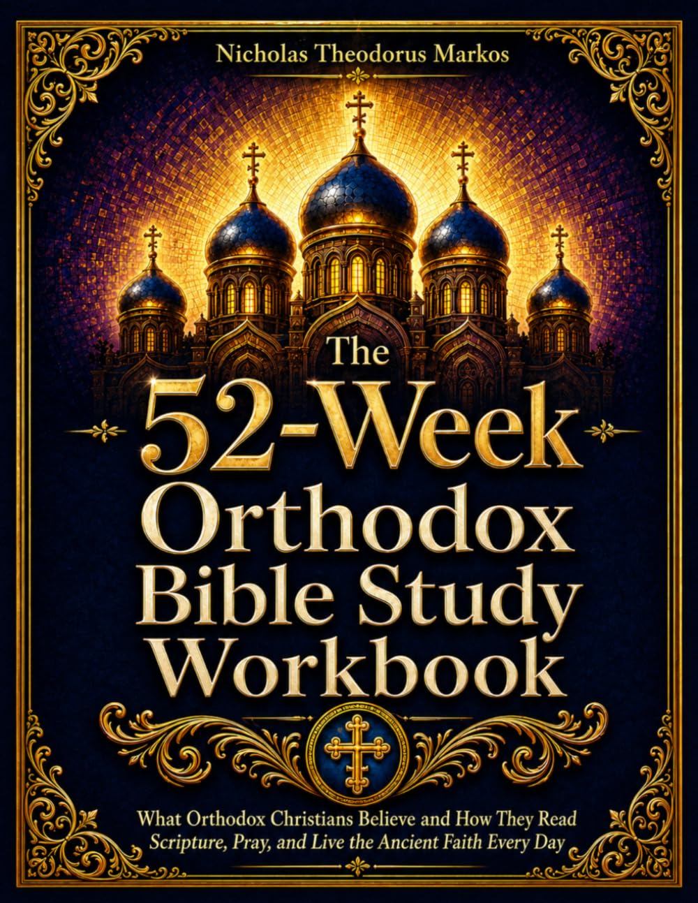 The 52-Week Orthodox Bible Study Workbook: What Orthodox Christians Believe and How They Read Scripture, Pray, and Live the Ancient Faith Every Day