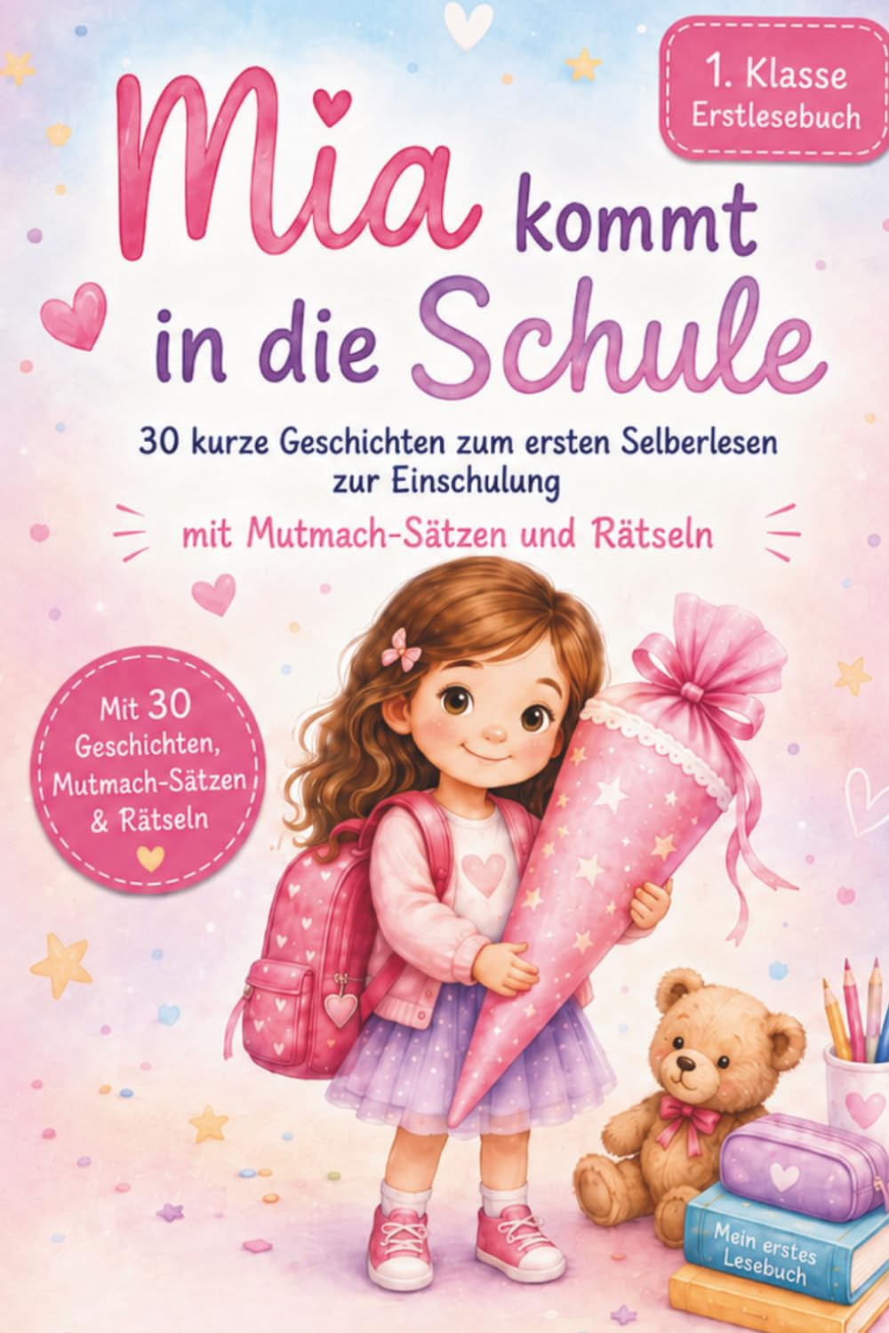 Erstlesebuch Mädchen 1. Klasse: Mia kommt in die Schule - 30 kurze Geschichten zum ersten Selberlesen zur Einschulung mit Mutmach-Sätzen und Rätseln