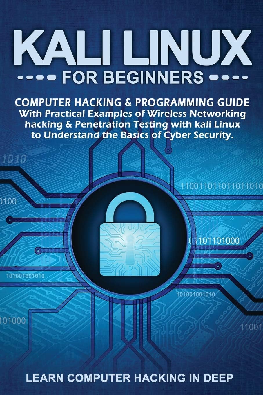 Kali Linux for Beginners: Computer Hacking & Programming Guide with Practical Examples of Wireless Networking Hacking & Penetration Testing with Kali Linux to Understand The Basics of Cyber Security
