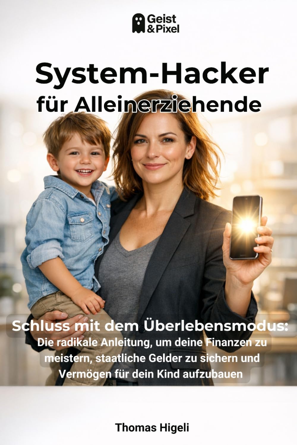 System-Hacker für Alleinerziehende: Schluss mit dem Überlebensmodus: Die radikale Anleitung, um deine Finanzen zu meistern, staatliche Gelder zu ... (Finanzielle Souveränität & Digitale Zukunft)