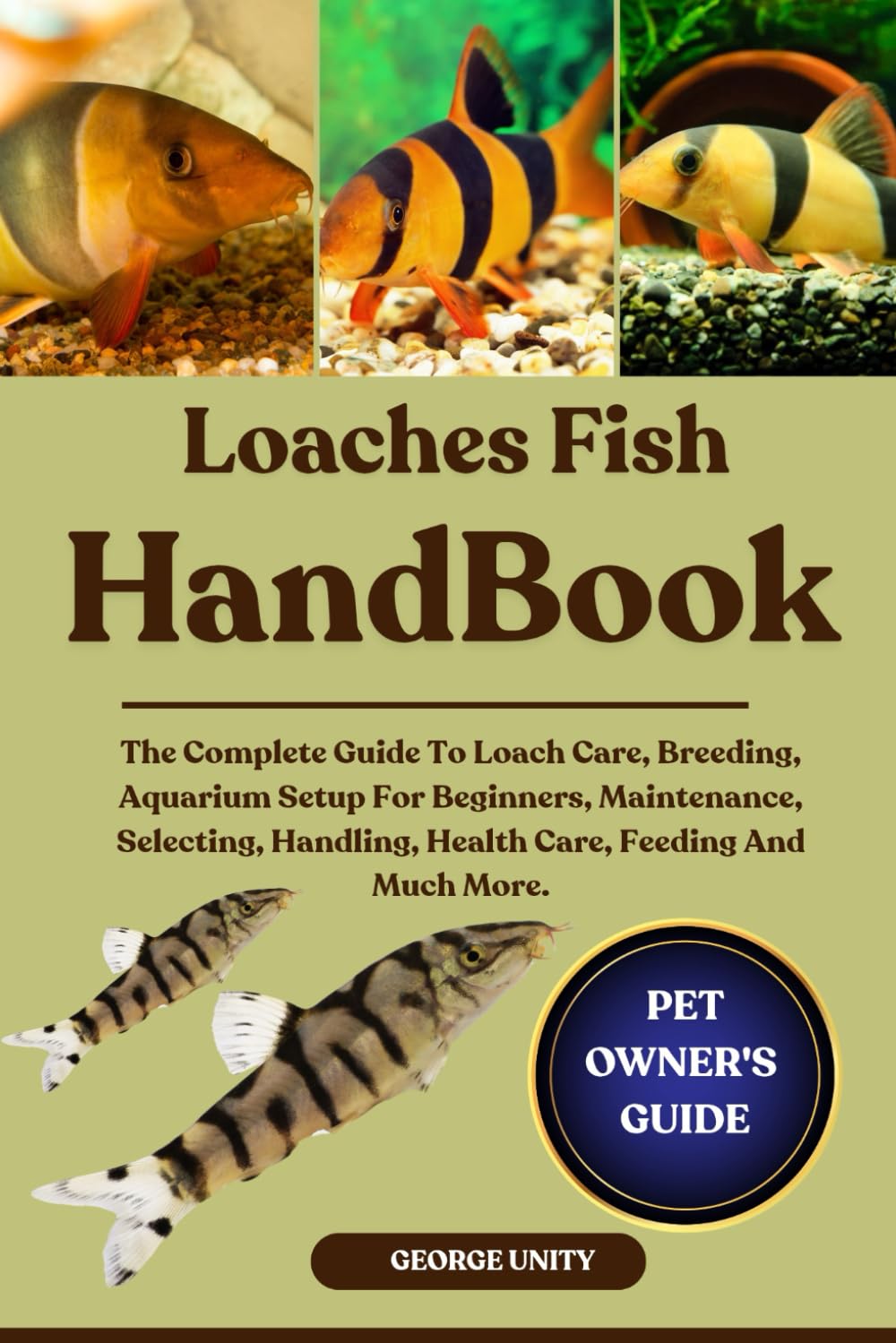 LOACHES FISH HANDBOOK: The Complete Guide To Loach Care, Breeding, Aquarium Setup For Beginners, Maintenance, Selecting, Handling, Health Care, Feeding And Much More.