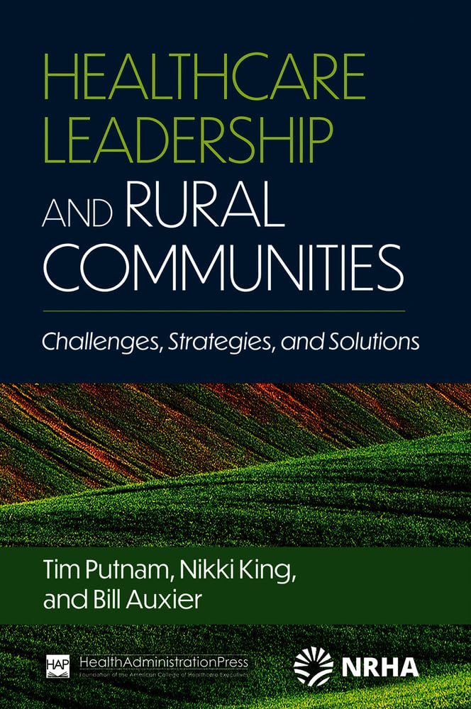 Healthcare Leadership and Rural Communities: Challenges, Strategies, and Solutions (ACHE Management Series)