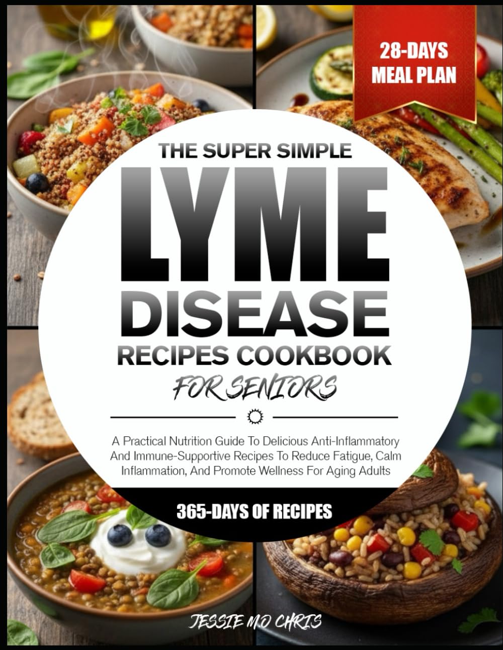 THE SUPER SIMPLE LYME DISEASE RECIPES COOKBOOK FOR SENIORS: A Practical Nutrition Guide To Delicious Anti-Inflammatory And Immune-Supportive Recipes ... And Promote Wellness For Aging Adults