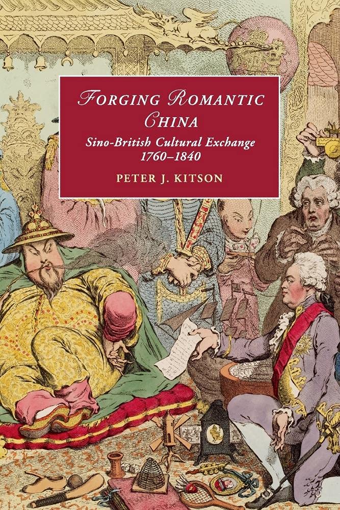 Forging Romantic China: Sino-British Cultural Exchange 1760–1840: 105 (Cambridge Studies in Romanticism, Series Number 105)