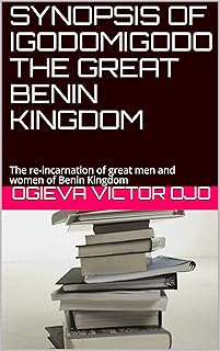SYNOPSIS OF IGODOMIGODO THE GREAT BENIN KINGDOM: The re-incarnation of great men and women of Benin Kingdom