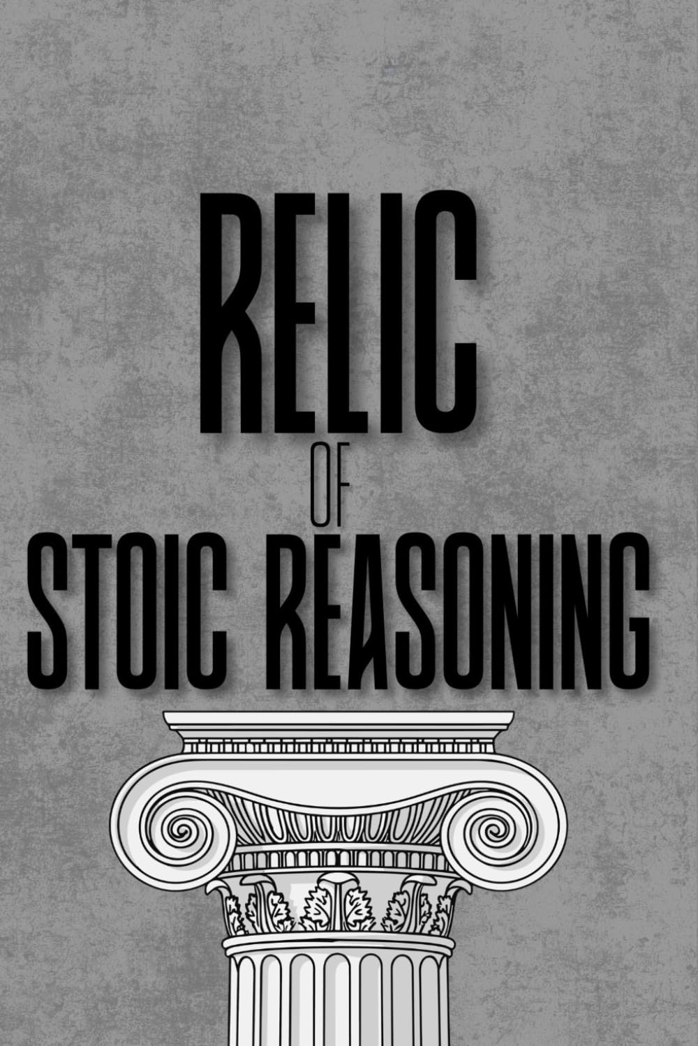 Relic of Stoic Reason: Understanding the Architecture of the Mind Through the Discipline of Stoicism