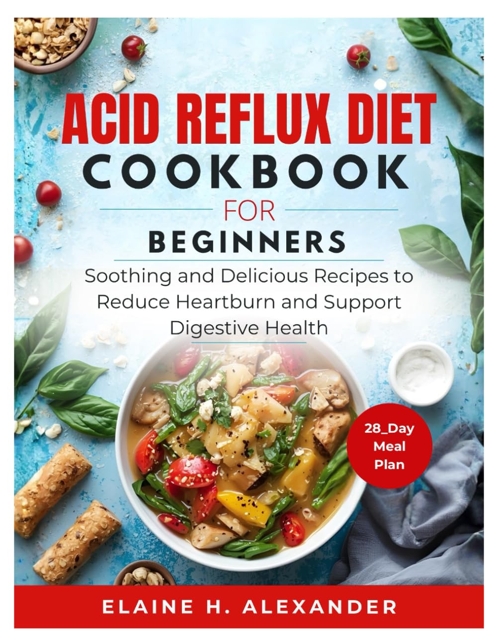 ACID REFLUX DIET COOKBOOK FOR BEGINNERS: Soothing and Delicious Recipes to Reduce Heartburn and Support Digestive Health (Everyday Healthy Cookbook)