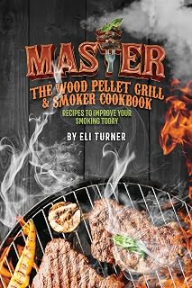 Master the Wood Pellet Grill & Smoker Cookbook: Recipes to Improve Your Smoking Today