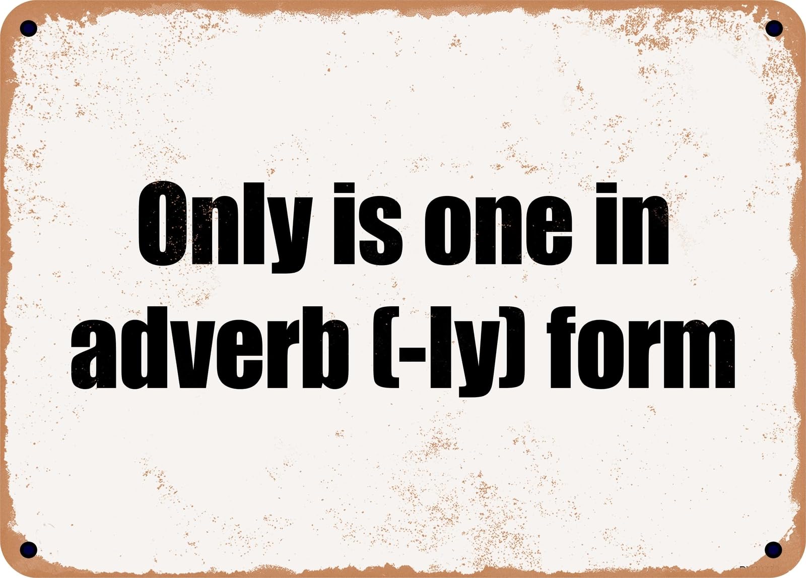 Miaomansenstore Metal Sign - Only Is One In Adverb (-Ly) Form Home Decor
