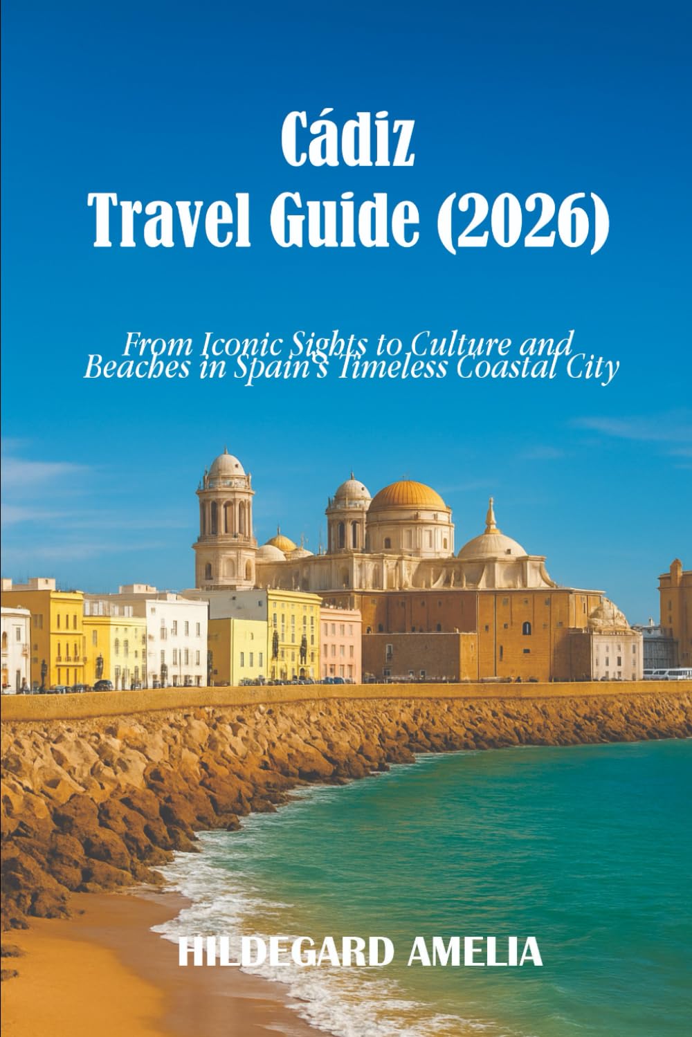 Cádiz Travel Guide (2026): From Iconic Sights to Culture and Beaches in Spain’s Timeless Coastal City