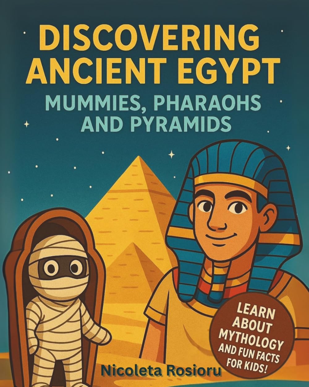Discovering Ancient Egypt: Mummies, Pharaohs, and Pyramids: Learn About Egyptian Mythology and Fun Facts for Kids!