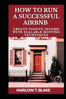 HOW TO RUN A SUCCESSFUL AIRBNB: Create Passive Income with Scalable Hosting Techniques
