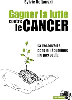 Gagner la lutte contre le cancer: La découverte dont la République n'a pas voulu