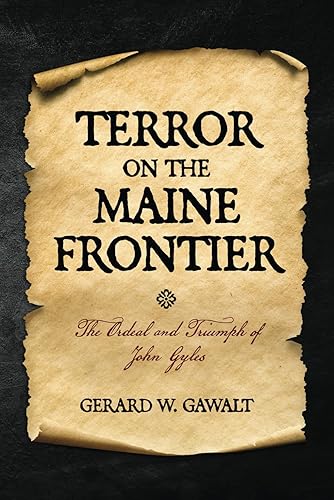 Terror on the Maine Frontier The Ordeal and Trumph of John Gyles