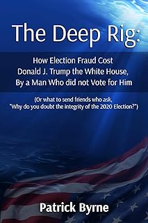 The Deep Rig: How Election Fraud Cost Donald J. Trump the White House, By a Man Who did not Vote for Him