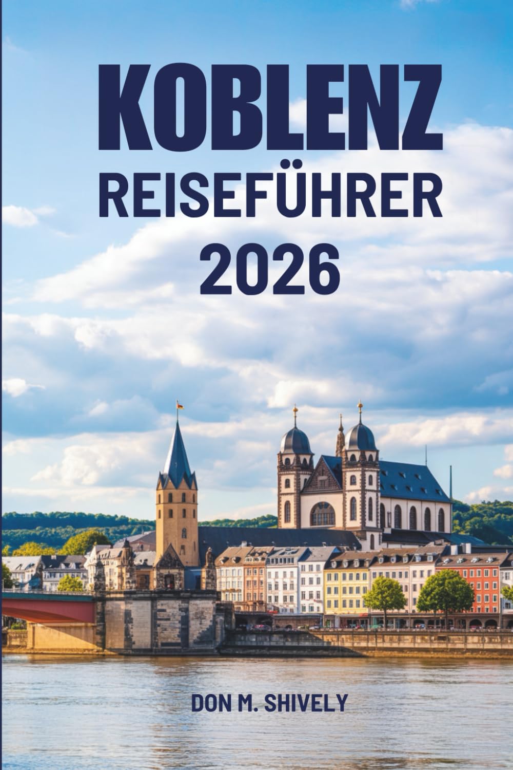 KOBLENZ REISEFÜHRER 2026: Eine entschleunigte Reise durch Flüsse, Geschichte und den deutschen Alltag