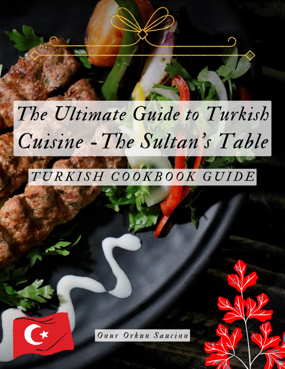 The Ultimate Guide to Turkish Cuisine - The Sultan's Table: Turkish Cookbook Guide