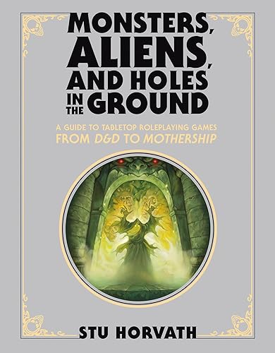 Monsters, Aliens, and Holes in the Ground, Deluxe Edition: A Guide to Tabletop Roleplaying Games from D&amp;D to Mothership