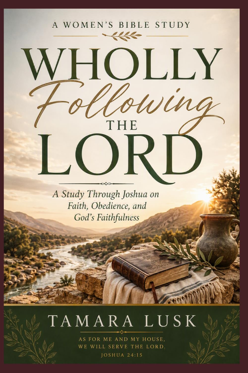 WHOLLY FOLLOWING THE LORD: A Study Through Joshua on Faith, Obedience, and God's Faithfulness-A Women's Bible Study